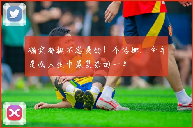 确实都挺不容易的！乔治娜：今年是我人生中最复杂的一年