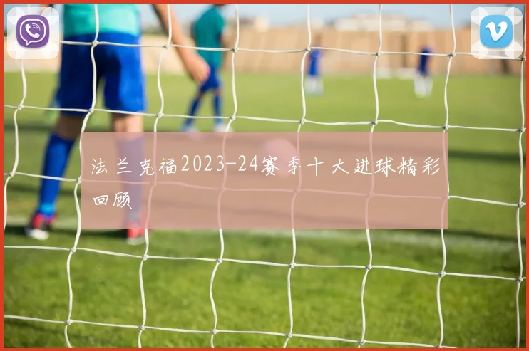 法兰克福2023-24赛季十大进球精彩回顾
